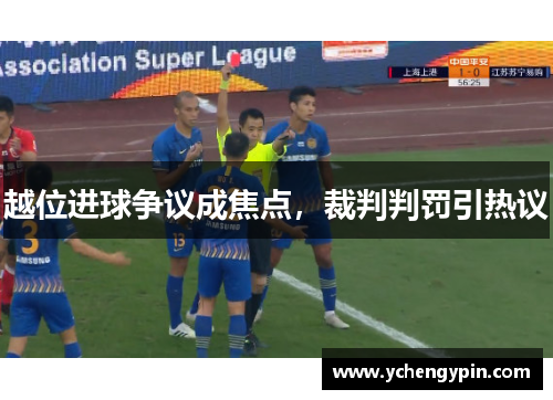 越位进球争议成焦点,裁判判罚引热议 越位进球争议成焦点,裁判判罚引热议